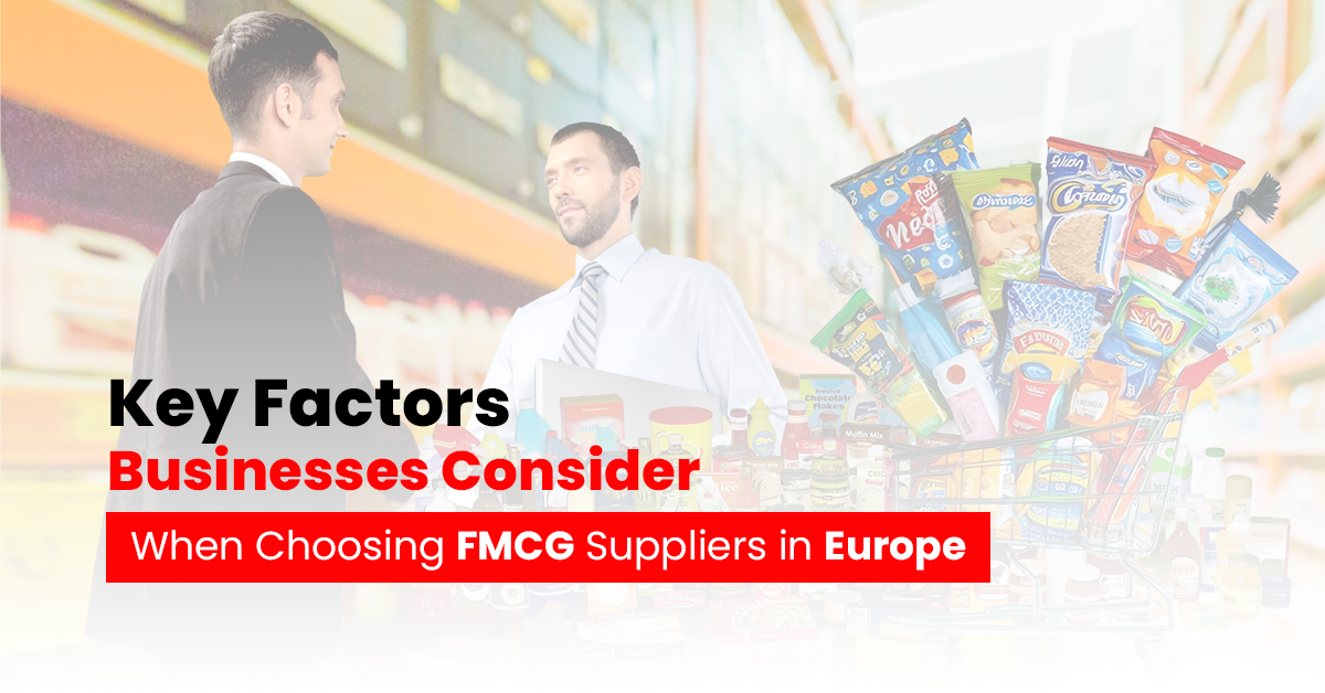 Key Factors to Consider When Choosing FMCG Suppliers in Europe