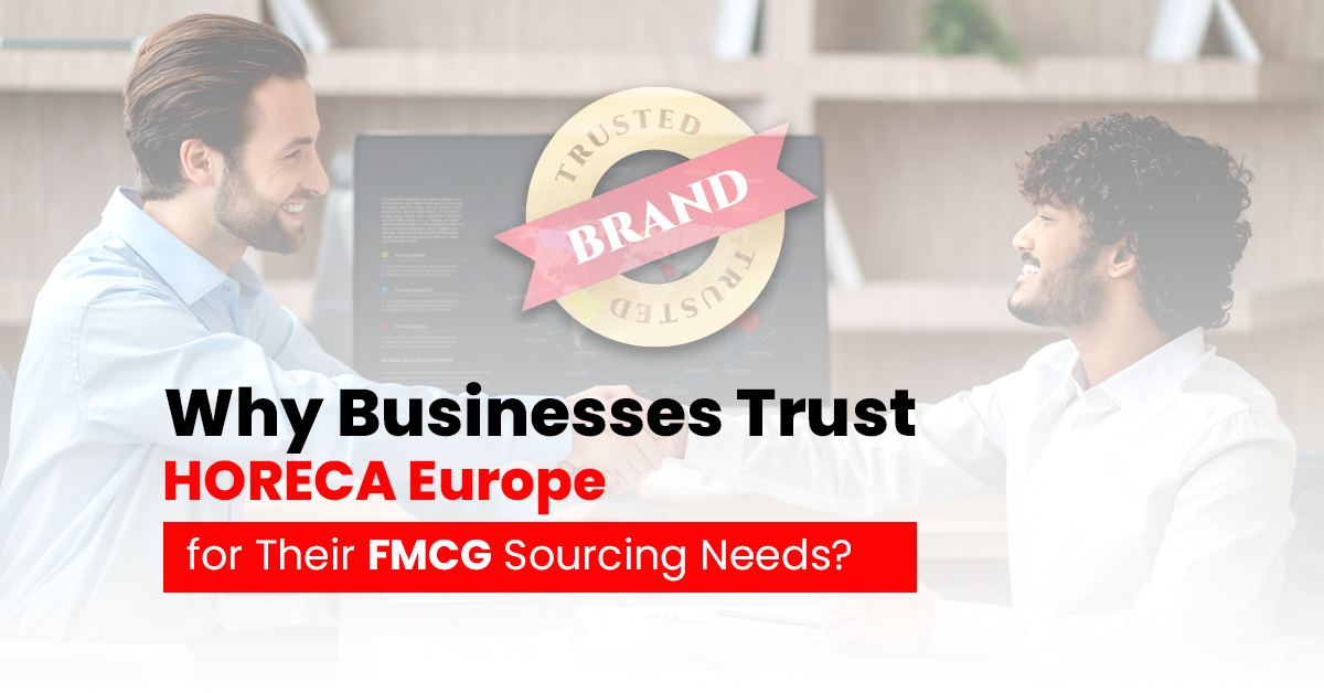 Why Businesses in the FMCG Sector Trust Horeca Europe for Their Sourcing Needs?